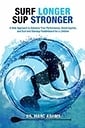 Surf Longer SUP Stronger: A New Approach to Advance Your Performance, Avoid Injuries, and Surf and Standup Paddleboard for a Lifetime