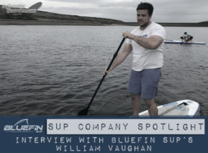 Bluefin SUP Will Vaughan Interview